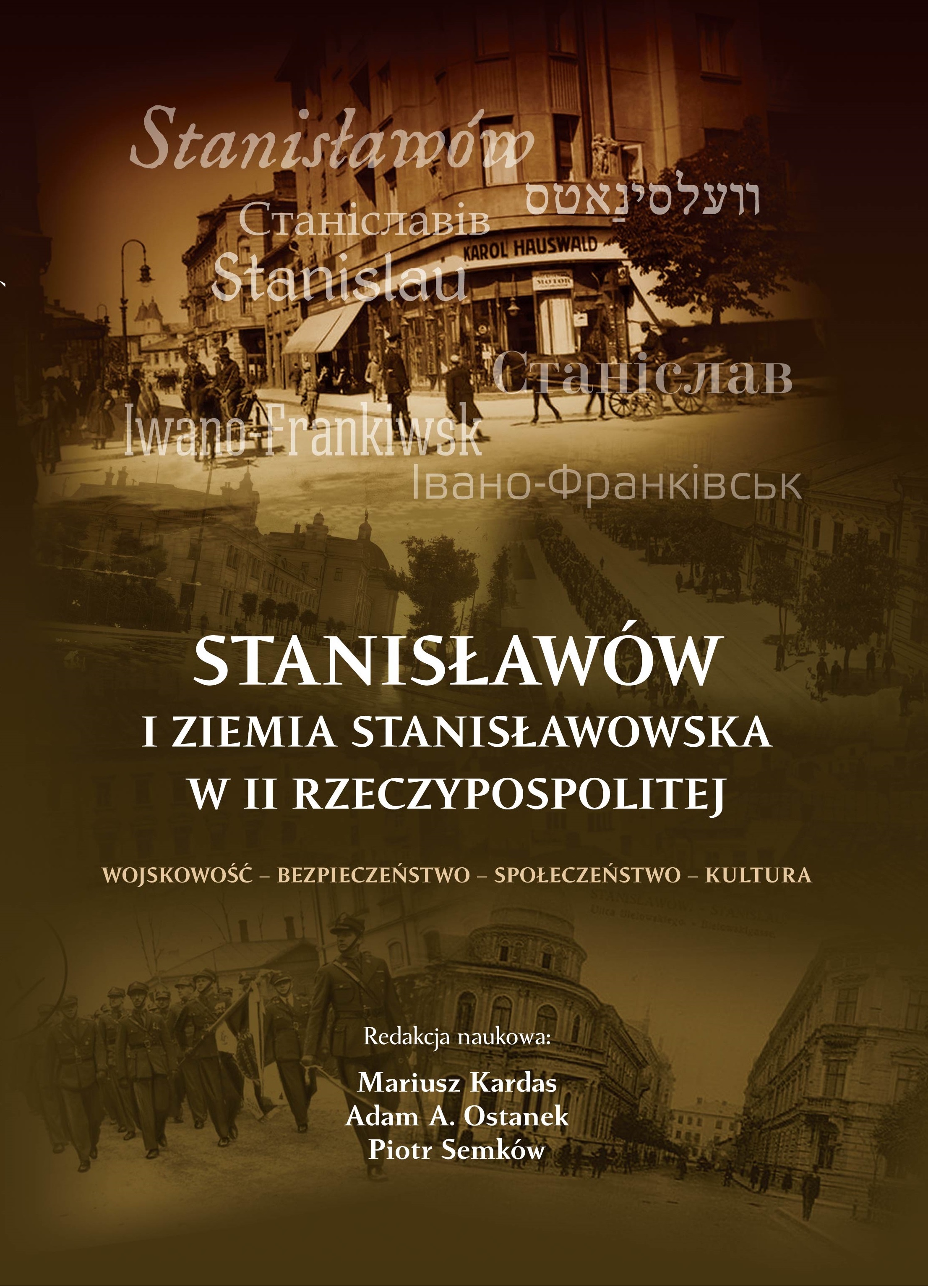 Stanislawow i Ziemia Stanislawowska w II Rzeczypospolitej Wojskowosc bezpieczenstwo spoleczenstwo kultura Warszawa Stanisławow 2016
