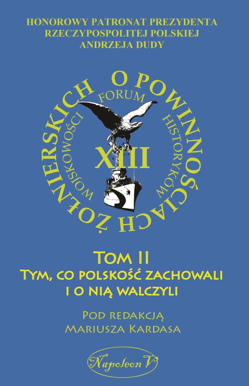 XIII Forum Historykow Wojskowosci Gdynia 2016 Tom II Tym co polskosc zachowali i o nia walczyli Oswiecim 2016